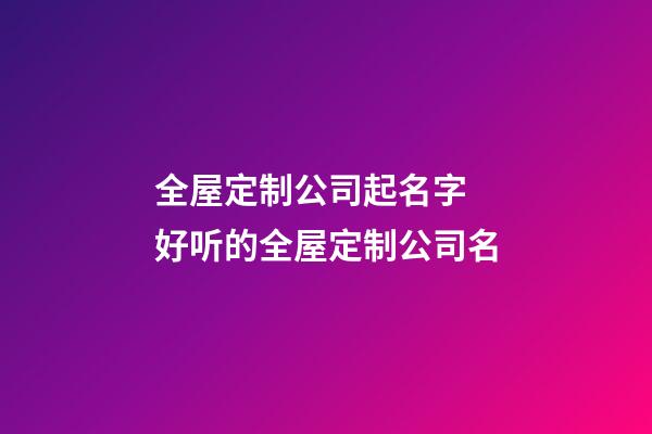 全屋定制公司起名字 好听的全屋定制公司名-第1张-公司起名-玄机派